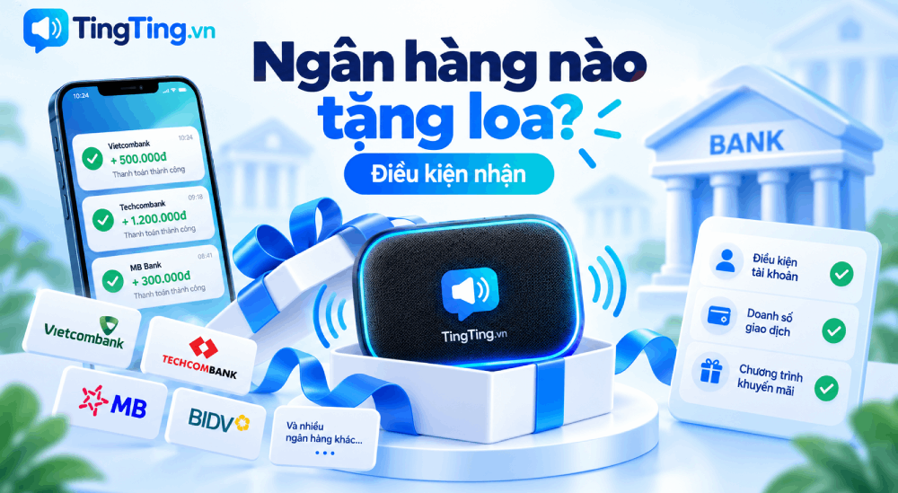 Ngân hàng nào tặng loa thông báo chuyển khoản và điều kiện nhận